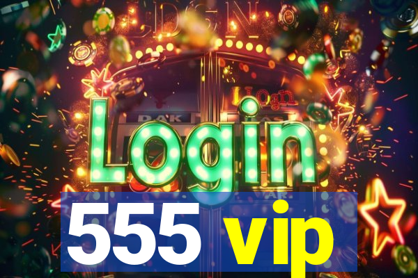 555 vip